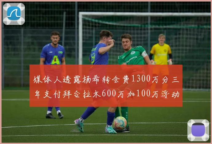 媒体人透露杨希转会费1300万分三年支付拜合拉木600万加100万浮动