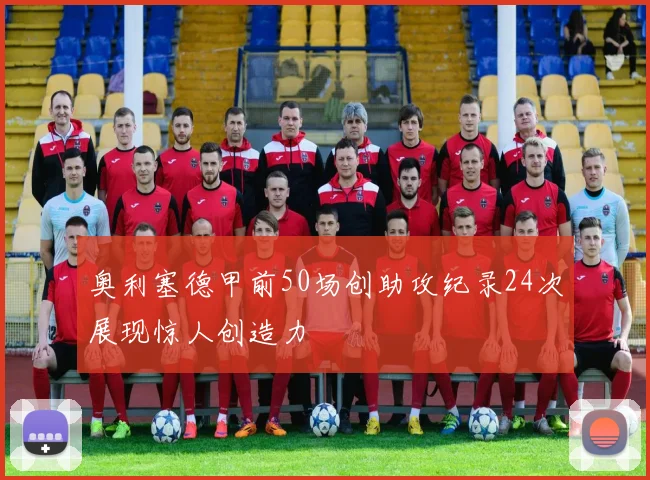 奥利塞德甲前50场创助攻纪录24次展现惊人创造力
