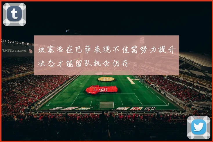 坎塞洛在巴萨表现不佳需努力提升状态才能留队机会仍存